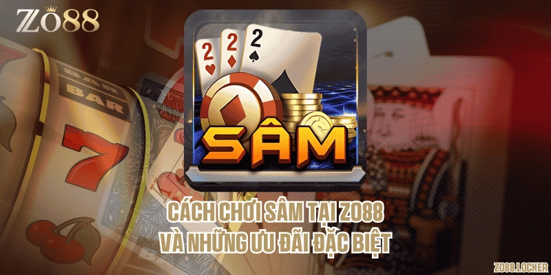 Cách chơi sâm tại Zo88 và những ưu đãi đặc biệt
