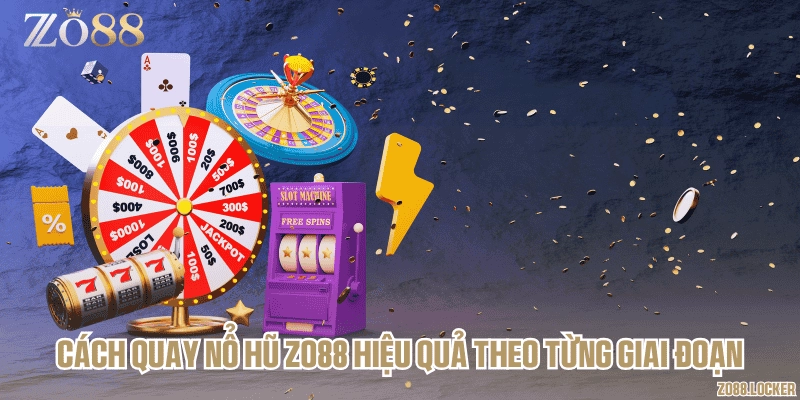 Cách quay nổ hũ Zo88 hiệu quả theo từng giai đoạn