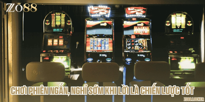 Chơi phiên ngắn, nghỉ sớm khi lời là chiến lược tốt