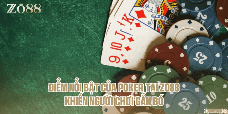 Điểm nổi bật của Poker tại Zo88 khiến người chơi gắn bó