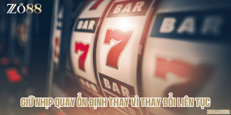 Giữ nhịp quay ổn định thay vì thay đổi liên tục