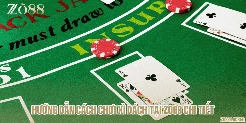 Hướng dẫn cách chơi Xì dách tại Zo88 chi tiết