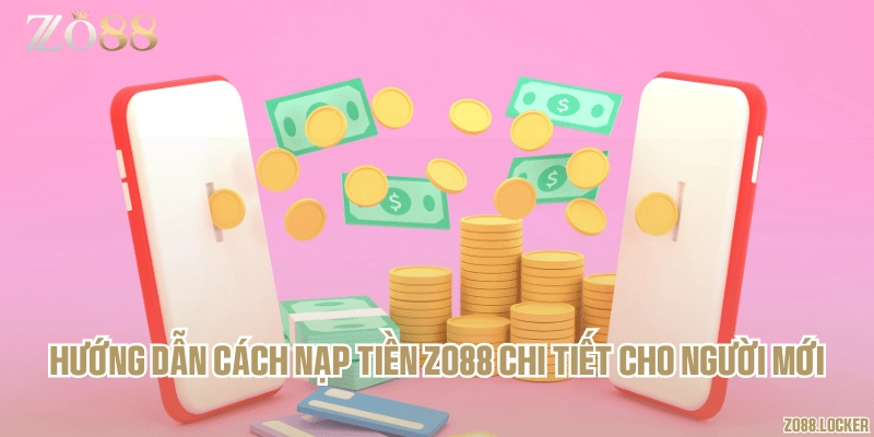 Hướng dẫn cách nạp tiền Zo88 chi tiết cho người mới
