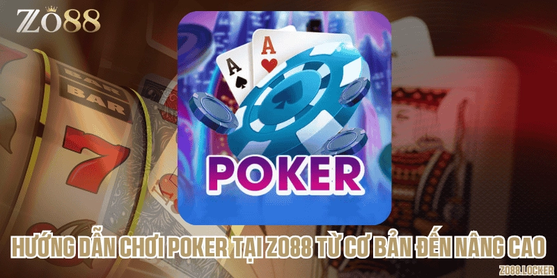 Hướng dẫn chơi Poker tại Zo88 từ cơ bản đến nâng cao
