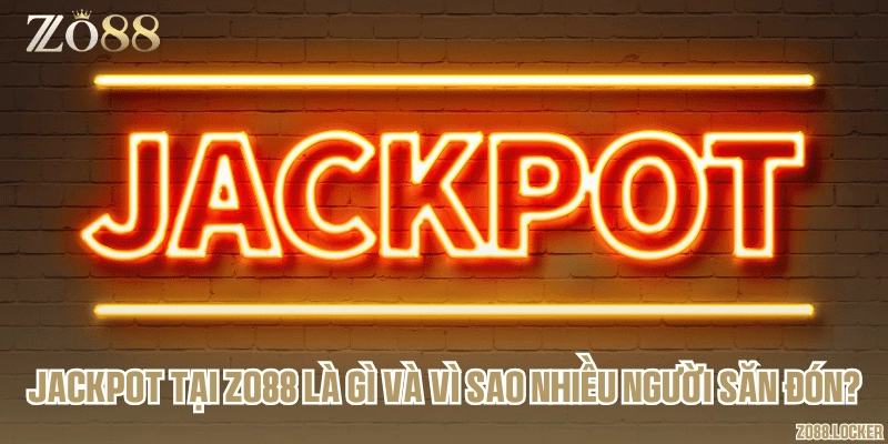 Jackpot tại Zo88 là gì và vì sao nhiều người săn đón?
