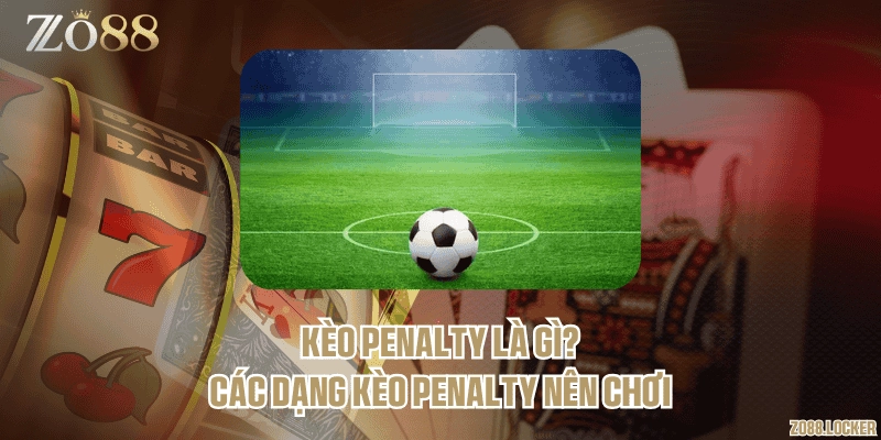 Kèo penalty là gì? Các dạng kèo penalty nên chơi