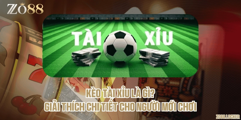 Kèo tài xỉu là gì? Giải thích chi tiết cho người mới chơi