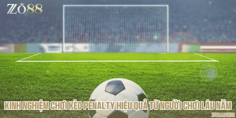 Kinh nghiệm chơi kèo penalty hiệu quả từ người chơi lâu năm