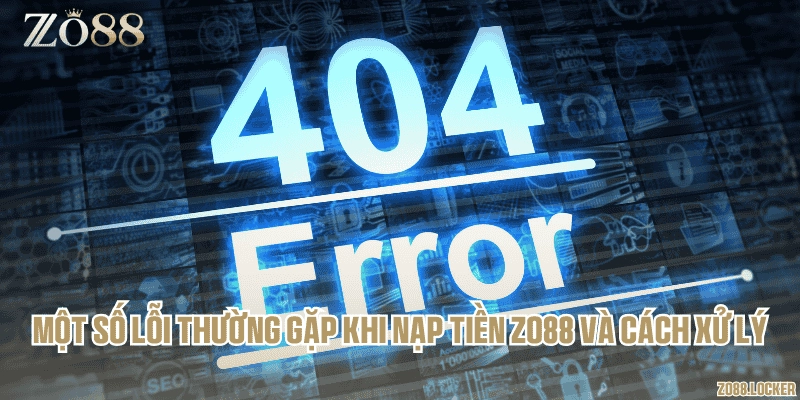 Một số lỗi thường gặp khi nạp tiền Zo88 và cách xử lý