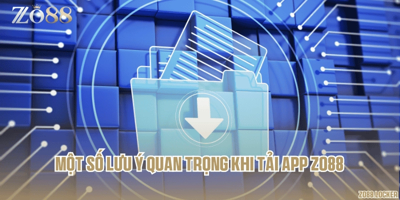 Một số lưu ý quan trọng khi tải app Zo88
