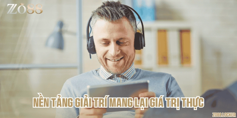 Nền tảng giải trí mang lại giá trị thực