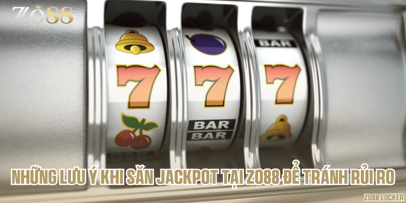 Những lưu ý khi săn jackpot tại Zo88 để tránh rủi ro