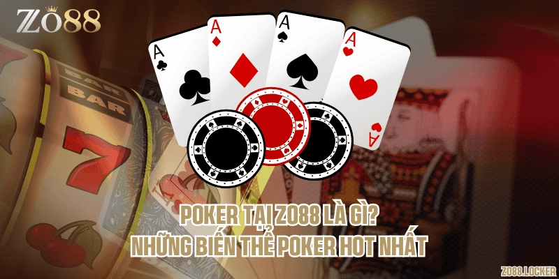 Poker tại Zo88 là gì? Những biến thể poker hot nhất