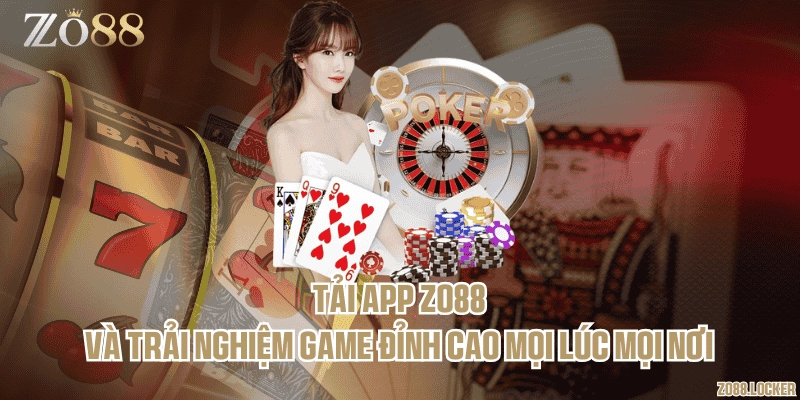 Tải app Zo88 và trải nghiệm game đỉnh cao mọi lúc mọi nơi